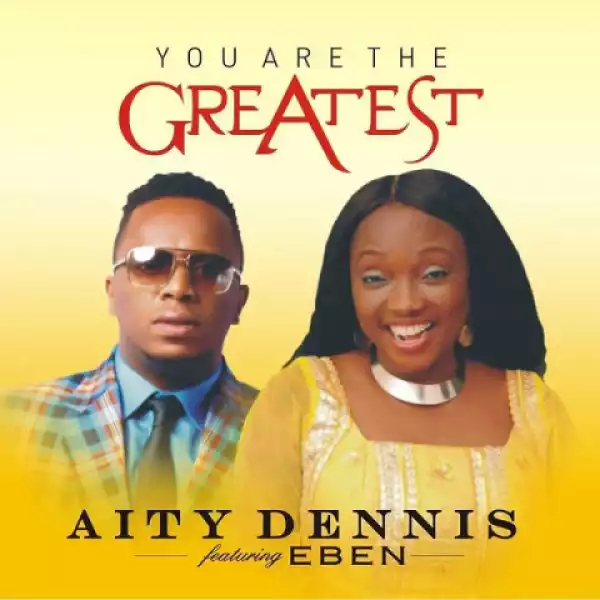 Aity Dennis - You Are The Greatest  ft. Eben